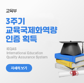 교육부
3주기 교육국제화역량 인증 획득
외국인유학생 유치 강화
IEQAS: International Education Quality Assurance System